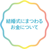 結婚式にまつわるお金について